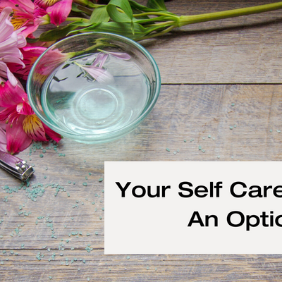 Your Self Care IS NOT An Option!